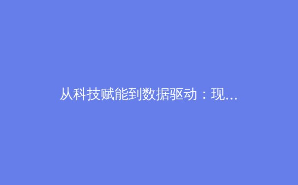 从科技赋能到数据驱动：现代体育竞技的变革与未来趋势