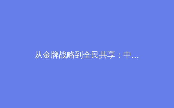 从金牌战略到全民共享：中国体育文化的价值重构与未来路径